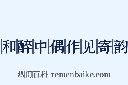 和醉中偶作见寄韵是什么意思的图片
